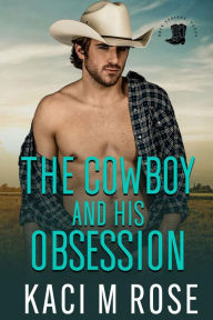 Title: The Cowboy and His Obsession: A Best Friends to Lovers Roomance, Author: Kaci M. Rose