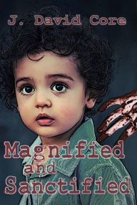 Title: Magnified and Sanctified, Author: J. David Core