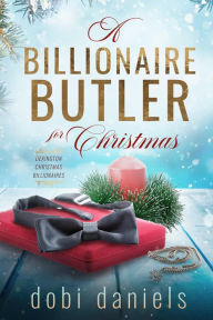 Title: A Billionaire Butler for Christmas: A sweet enemies-to-lovers Christmas billionaire romance, Author: Dobi Daniels