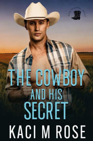 Title: The Cowboy and His Secret: A Friends to Lovers Romance, Author: Kaci M. Rose