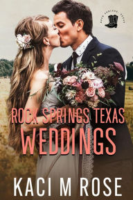 Title: Rock Springs Texas Weddings Novella: Small Town Cowboy Weddings, Author: Kaci M. Rose