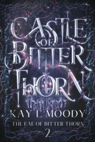 Title: Castle of Bitter Thorn, Author: Kay L. Moody