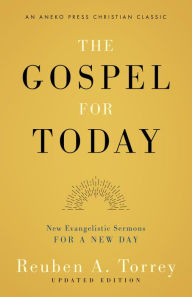 Title: The Gospel for Today: New Evangelistic Sermons for a New Day, Author: Reuben A. Torrey