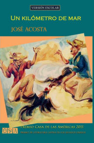 Title: Un kilometro de mar (version escolar): PREMIO CASA DE LAS AMERICAS 2015, Author: Jose Acosta