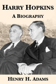 Title: Harry Hopkins: A Biography, Author: Henry H. Adams