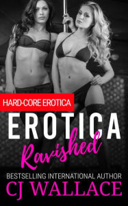 Title: Erotica Ravished.: Hard-Core Erotica, Author: C. J. Wallace