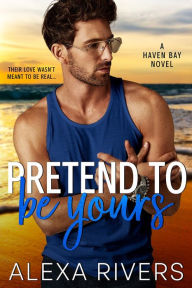 Title: Pretend to Be Yours: A Small Town Romance, Author: Alexa Rivers