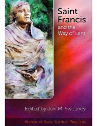 Title: Saint Francis and the Way of Lent, Author: Jon M. Sweeney
