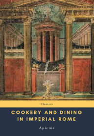 Title: Cookery and Dining in Imperial Rome, Author: Apicius