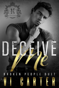 Title: Deceive Me: Broken People Duet (A Dark New Adult Bully College Romance), Author: Vi Carter