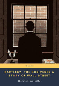Title: Bartleby, the Scrivener A Story of Wall-Street, Author: Herman Melville