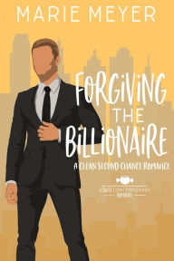 Title: Forgiving the Billionaire: A Sweet Contemporary Romance, Author: Marie Meyer