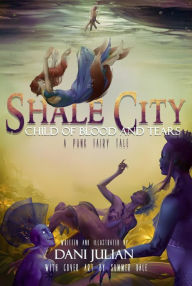 Title: Shale City: Child of Blood and Tears: A Punk Fairytale Book 2, Author: Dani Julian