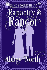 Title: Rapacity & Rancor: A Pride & Prejudice Variation Mystery Romance, Author: Abbey North