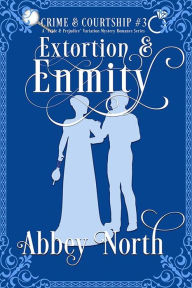 Title: Extortion & Enmity: A Pride & Prejudice Variation Mystery Romance, Author: Abbey North