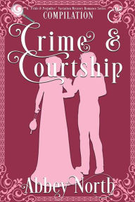 Title: Crime & Courtship: A Sweet Pride & Prejudice Mystery Romance Compilation, Author: Abbey North