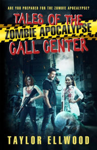 Title: Tales of the Zombie Apocalypse Call Center: Are you prepared for the Zombie Apocalypse?, Author: Taylor Ellwood