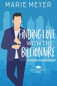 Title: Finding Love with the Billionaire: An Enemies to Lovers Romance, Author: Marie Meyer