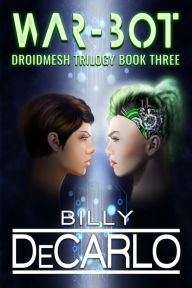 Title: War-Bot: DroidMesh Trilogy Book 3, Author: Billy Decarlo