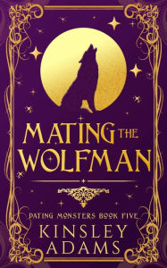 Title: Mating the Wolfman: A Werewolf Fated Mates Paranormal Romance, Author: Kinsley Adams