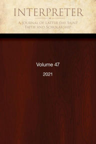 Title: Interpreter: A Journal of Latter-day Saint Faith and Scholarship, Volume 47 (2021), Author: Daniel C. Peterson Et Al