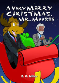 Title: A Very Merry Christmas, Mr. Moosse, Author: E.G. Miller