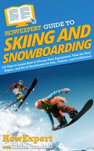 Title: HowExpert Guide to Skiing and Snowboarding: 101 Tips to Learn How to Choose Your Equipment, Find the Best Slopes, and Ski & Snowboard for Fun, Fitness & Fulfillment, Author: HowExpert