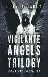 Title: Vigilante Angels Trilogy: The Complete Boxed Set, Author: Billy DeCarlo