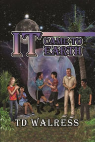 Title: IT Came to Earth, Author: TD Walress