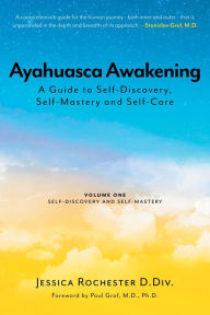 Title: Ayahuasca Awakening A Guide to Self-Discovery, Self-Mastery and Self-Care: Volume One Self-Discovery and Self-Mastery, Author: Paul Grof MD PhD