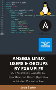 Title: Ansible Linux Users & Groups By Examples: 20+ Automation Examples on Linux Users and Groups Operation for Modern IT Infrastructure, Author: Luca Berton