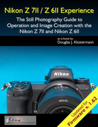 Title: Nikon Z7II / Z6II Experience - The Still Photography Guide to Operation and Image Creation with the Nikon Z 7II and Z6II, Author: Douglas Klostermann