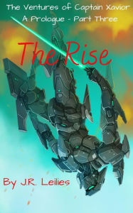 Title: The Rise: A Prologue ~ Part Three:, Author: J. R. Leilies
