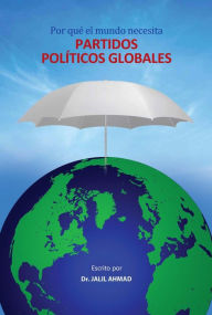 Title: Por qué el mundo necesita partidos políticos globales, Author: Dr. Jalil Ahmad