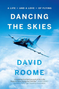 Title: Dancing the Skies: A life - and a love - of flying, Author: David Roome