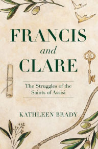 Title: Francis and Clare: The Struggles of the Saints of Assisi, Author: Kathleen Brady