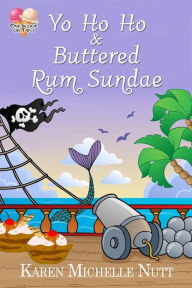 Title: Yo Ho Ho and Buttered Rum Sundae, Author: Karen Michelle Nutt