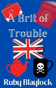Title: A Brit of Trouble: A Brit of Trouble Cozy Mystery, Author: Ruby Blaylock