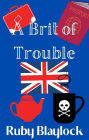 A Brit of Trouble: A Brit of Trouble Cozy Mystery