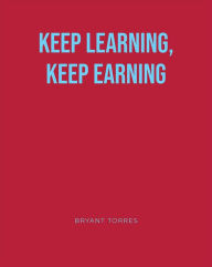 Title: KEEP LEARNING, KEEP EARNING, Author: Bryant Torres