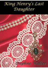 Title: King Henry's Last Daughter, Author: Daphne Walter