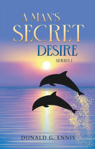Title: A Man's Secret Desire, Author: Donald G. Ennis