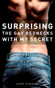 Title: Surprising the Gay Rednecks with My Secret, Author: John Pudding