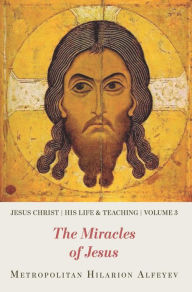 Title: Jesus Christ: His Life and Teaching, Vol.3 - The Miracles of Jesus, Author: Metropolitan Hilarion Alfeyev