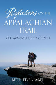 Title: Reflections on the Appalachian Trail: one woman's journey of faith, Author: Beth Eden Abel