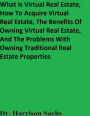 What Is Virtual Real Estate, How To Acquire Virtual Real Estate, And The Benefits Of Owning Virtual Real Estate