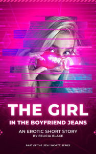 Title: The girl in the boyfriend jeans: An erotic short story, Author: Felicia Blake