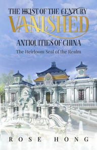 Title: Vanished: Antiquities of China: The Heirloom Seal of the Realm, Author: Rose Hong