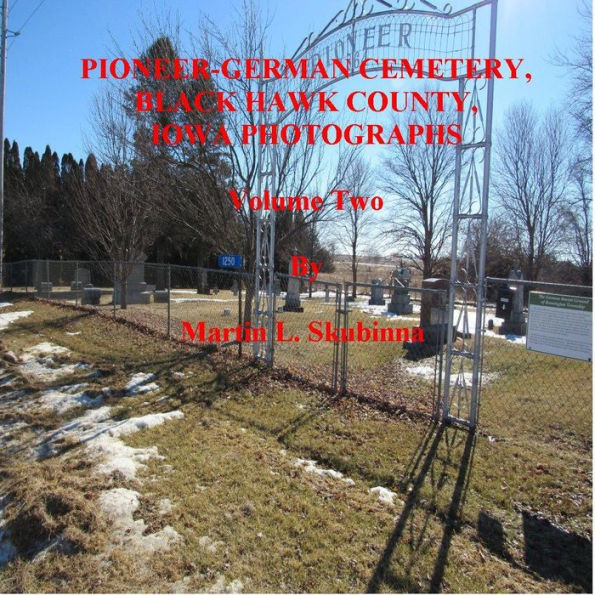 PIONEER-GERMAN CEMETERY, BLACK HAWK COUNTY, IOWA PHOTOGRAPHS Volume Two