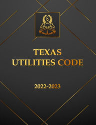 Title: Texas Utilities Code 2022-2023 Edition: Texas Code, Author: Texas State Legislature